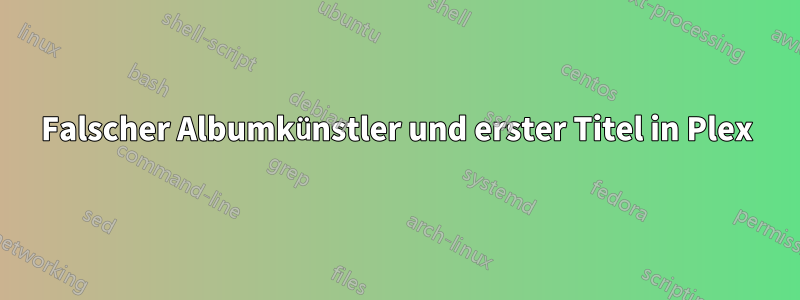 Falscher Albumkünstler und erster Titel in Plex