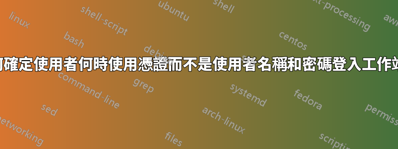 如何確定使用者何時使用憑證而不是使用者名稱和密碼登入工作站？