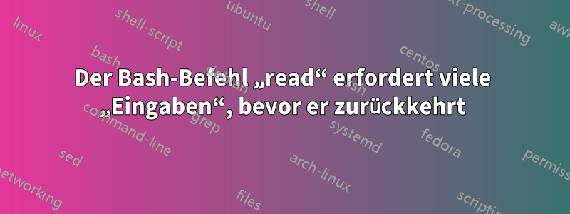 Der Bash-Befehl „read“ erfordert viele „Eingaben“, bevor er zurückkehrt