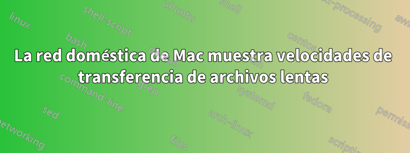 La red doméstica de Mac muestra velocidades de transferencia de archivos lentas