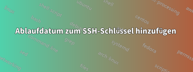 Ablaufdatum zum SSH-Schlüssel hinzufügen