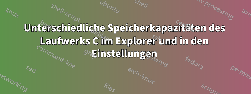 Unterschiedliche Speicherkapazitäten des Laufwerks C im Explorer und in den Einstellungen