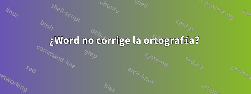 ¿Word no corrige la ortografía?