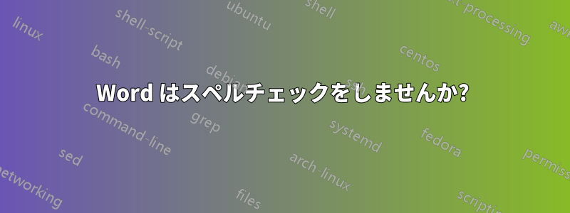 Word はスペルチェックをしませんか?