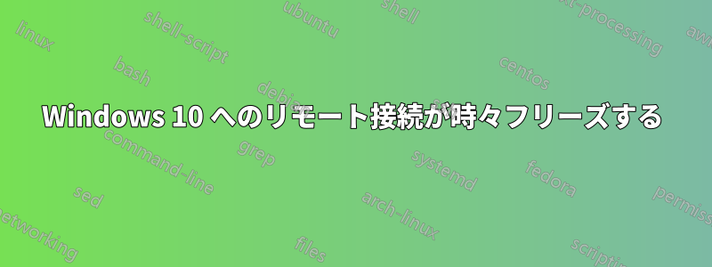 Windows 10 へのリモート接続が時々フリーズする