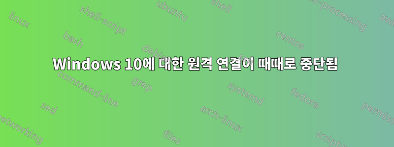 Windows 10에 대한 원격 연결이 때때로 중단됨