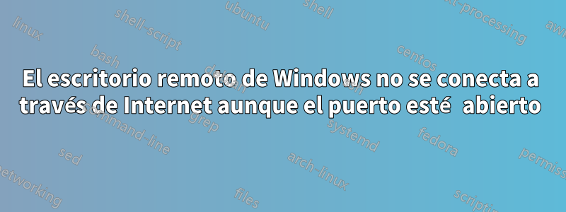 El escritorio remoto de Windows no se conecta a través de Internet aunque el puerto esté abierto