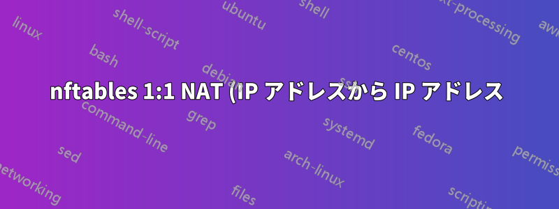 nftables 1:1 NAT (IP アドレスから IP アドレス)