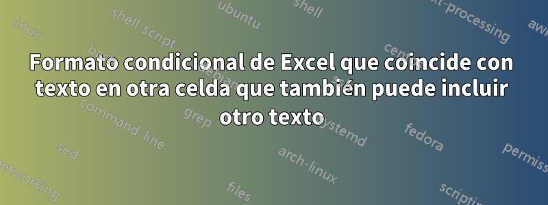 Formato condicional de Excel que coincide con texto en otra celda que también puede incluir otro texto