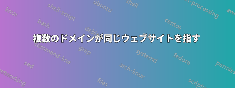 複数のドメインが同じウェブサイトを指す