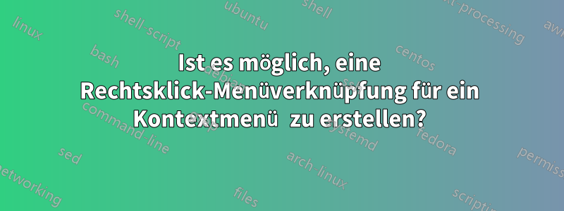 Ist es möglich, eine Rechtsklick-Menüverknüpfung für ein Kontextmenü zu erstellen?
