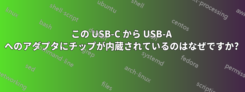 この USB-C から USB-A へのアダプタにチップが内蔵されているのはなぜですか?