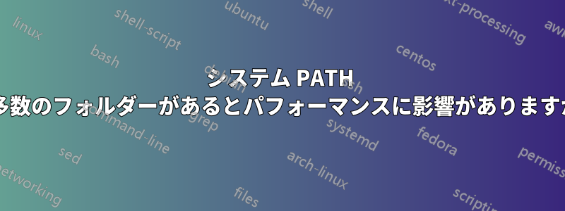システム PATH に多数のフォルダーがあるとパフォーマンスに影響がありますか?