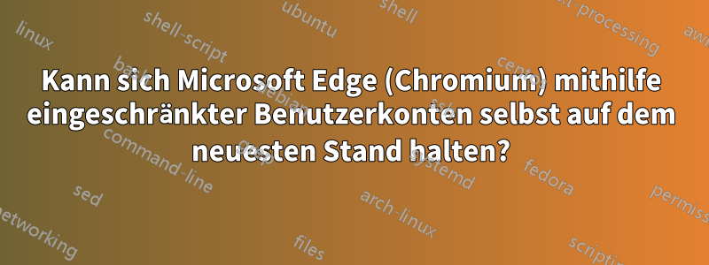 Kann sich Microsoft Edge (Chromium) mithilfe eingeschränkter Benutzerkonten selbst auf dem neuesten Stand halten?