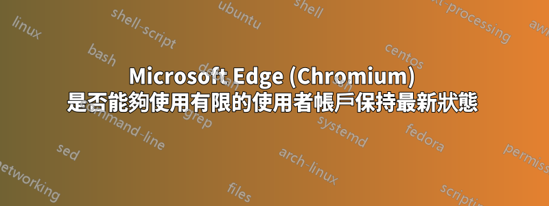 Microsoft Edge (Chromium) 是否能夠使用有限的使用者帳戶保持最新狀態
