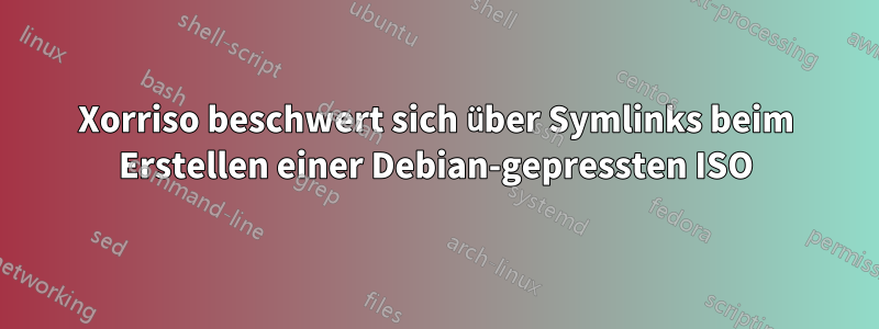 Xorriso beschwert sich über Symlinks beim Erstellen einer Debian-gepressten ISO