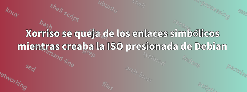 Xorriso se queja de los enlaces simbólicos mientras creaba la ISO presionada de Debian