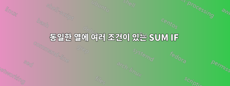동일한 열에 여러 조건이 있는 SUM IF
