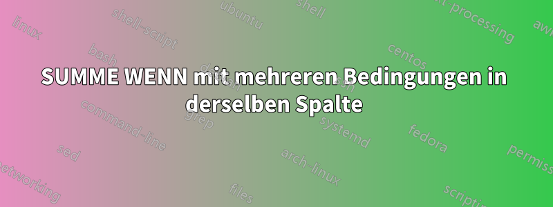SUMME WENN mit mehreren Bedingungen in derselben Spalte