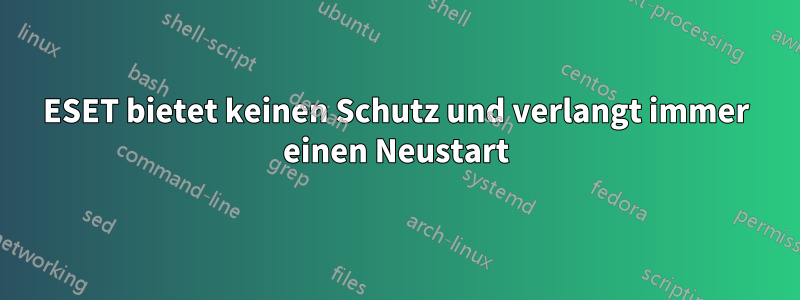ESET bietet keinen Schutz und verlangt immer einen Neustart