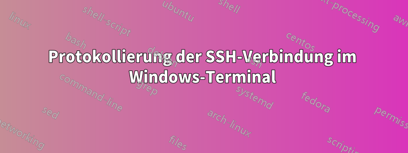 Protokollierung der SSH-Verbindung im Windows-Terminal