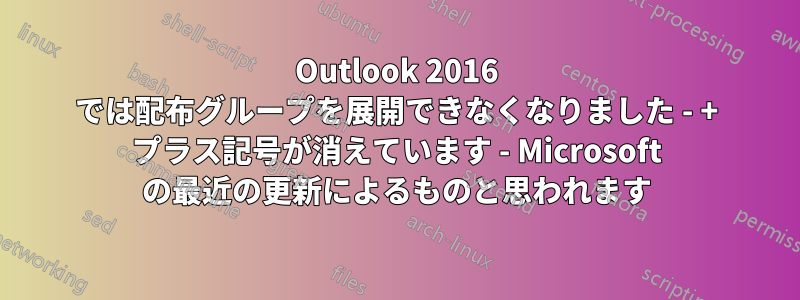 Outlook 2016 では配布グループを展開できなくなりました - + プラス記号が消えています - Microsoft の最近の更新によるものと思われます