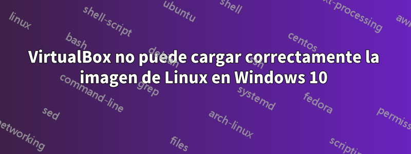 VirtualBox no puede cargar correctamente la imagen de Linux en Windows 10