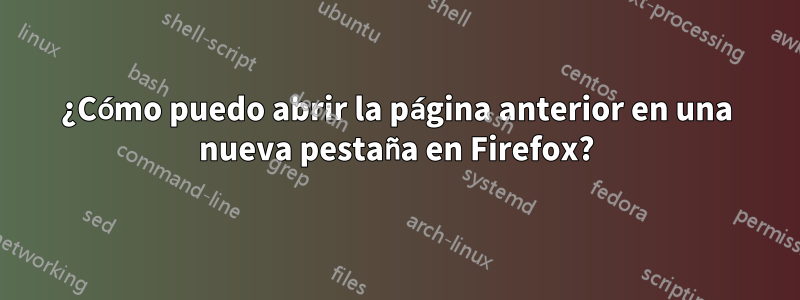 ¿Cómo puedo abrir la página anterior en una nueva pestaña en Firefox?