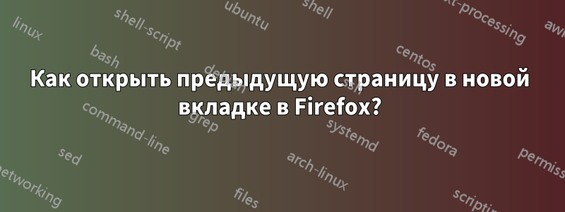 Как открыть предыдущую страницу в новой вкладке в Firefox?