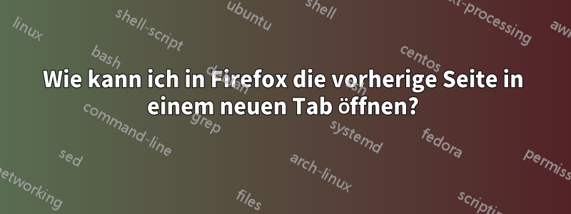 Wie kann ich in Firefox die vorherige Seite in einem neuen Tab öffnen?