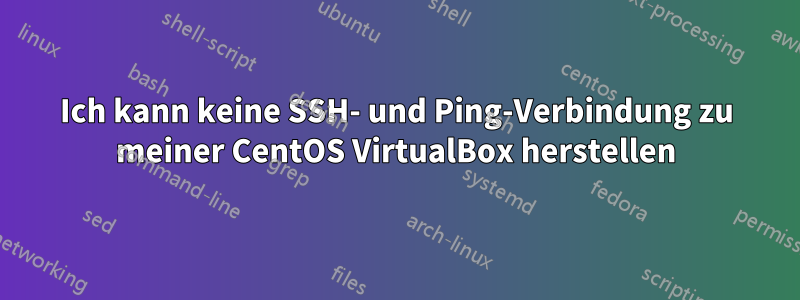 Ich kann keine SSH- und Ping-Verbindung zu meiner CentOS VirtualBox herstellen