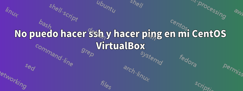 No puedo hacer ssh y hacer ping en mi CentOS VirtualBox
