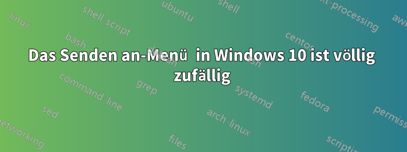 Das Senden an-Menü in Windows 10 ist völlig zufällig
