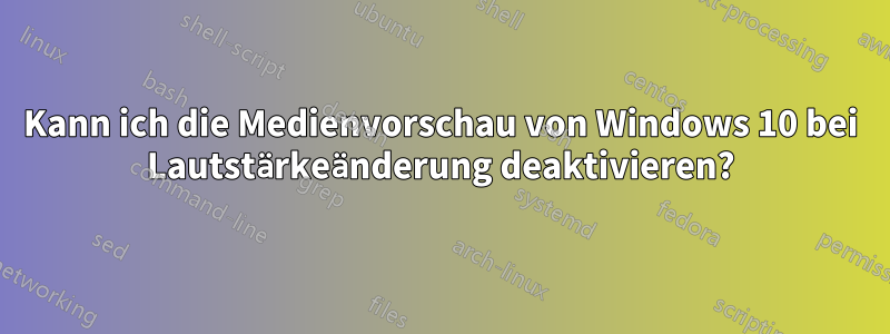 Kann ich die Medienvorschau von Windows 10 bei Lautstärkeänderung deaktivieren?