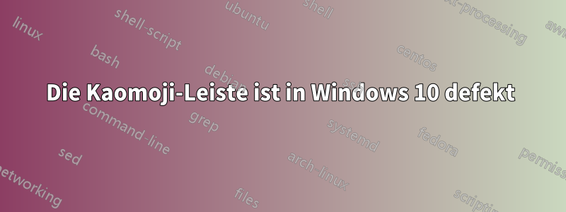 Die Kaomoji-Leiste ist in Windows 10 defekt
