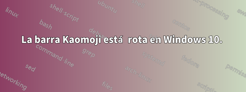 La barra Kaomoji está rota en Windows 10.