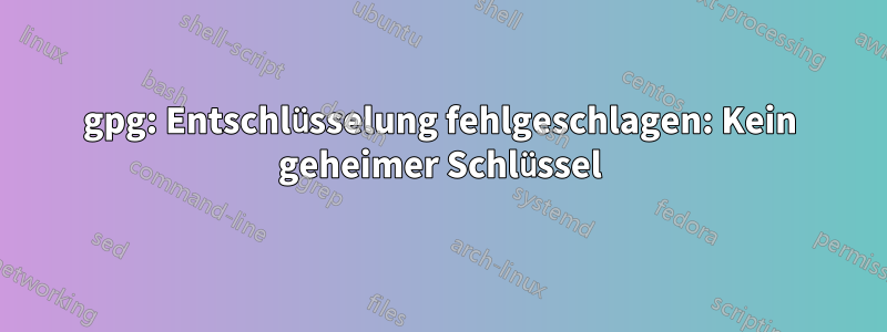 gpg: Entschlüsselung fehlgeschlagen: Kein geheimer Schlüssel