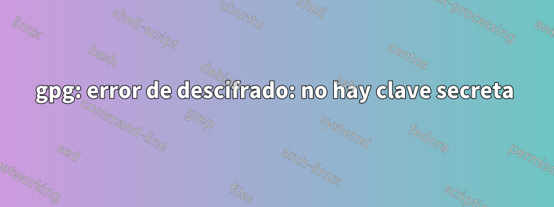 gpg: error de descifrado: no hay clave secreta