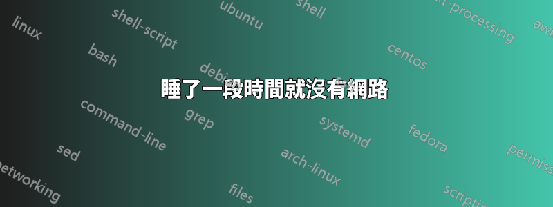 睡了一段時間就沒有網路
