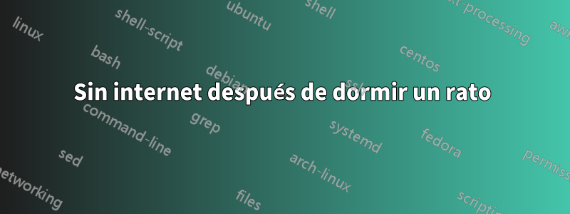 Sin internet después de dormir un rato