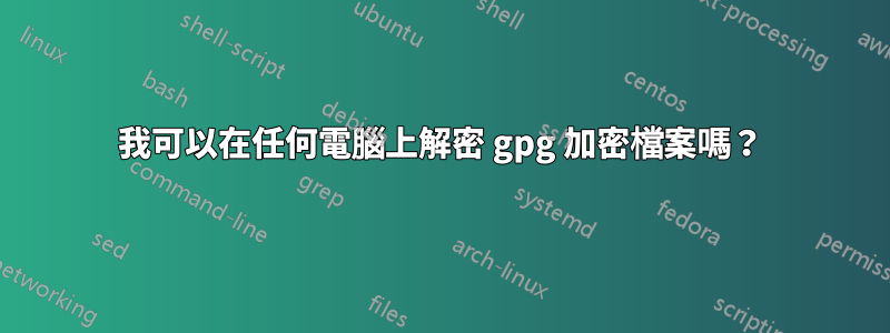 我可以在任何電腦上解密 gpg 加密檔案嗎？