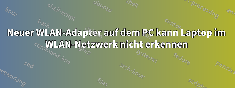Neuer WLAN-Adapter auf dem PC kann Laptop im WLAN-Netzwerk nicht erkennen