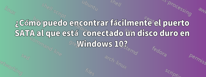 ¿Cómo puedo encontrar fácilmente el puerto SATA al que está conectado un disco duro en Windows 10?