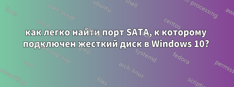 как легко найти порт SATA, к которому подключен жесткий диск в Windows 10?