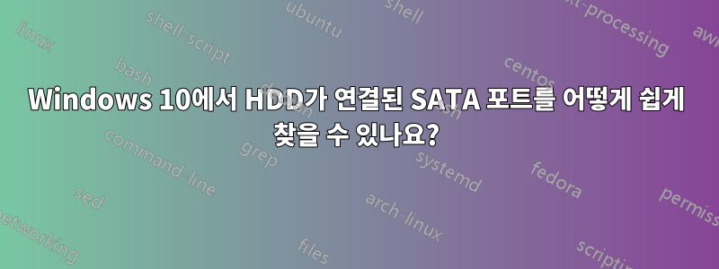 Windows 10에서 HDD가 연결된 SATA 포트를 어떻게 쉽게 찾을 수 있나요?