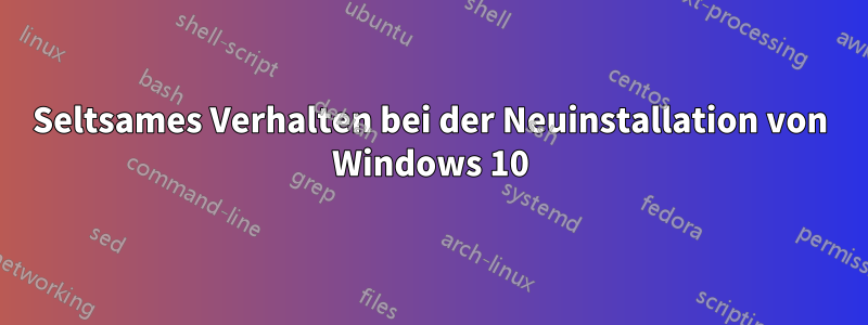 Seltsames Verhalten bei der Neuinstallation von Windows 10