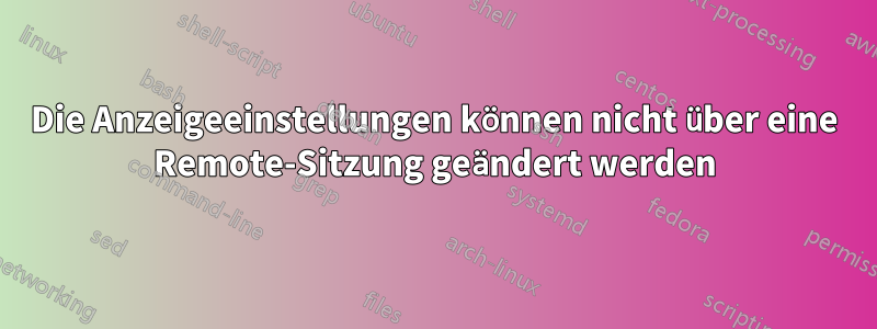 Die Anzeigeeinstellungen können nicht über eine Remote-Sitzung geändert werden