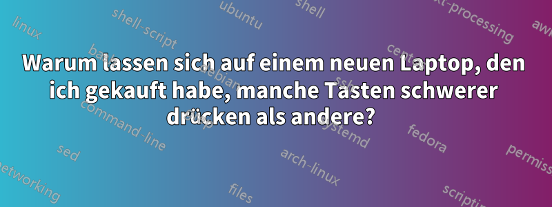 Warum lassen sich auf einem neuen Laptop, den ich gekauft habe, manche Tasten schwerer drücken als andere? 