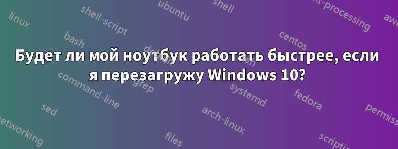 Будет ли мой ноутбук работать быстрее, если я перезагружу Windows 10?