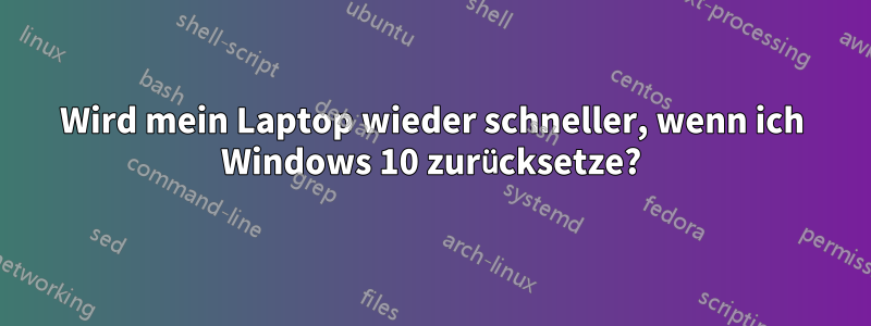 Wird mein Laptop wieder schneller, wenn ich Windows 10 zurücksetze?